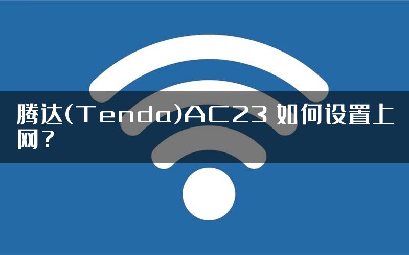 腾达(Tenda)AC23 如何设置上网？