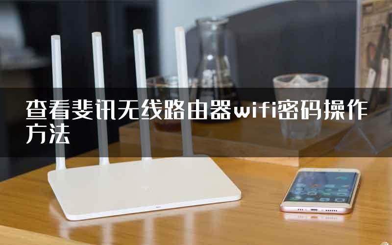 查看斐讯无线路由器wifi密码操作方法