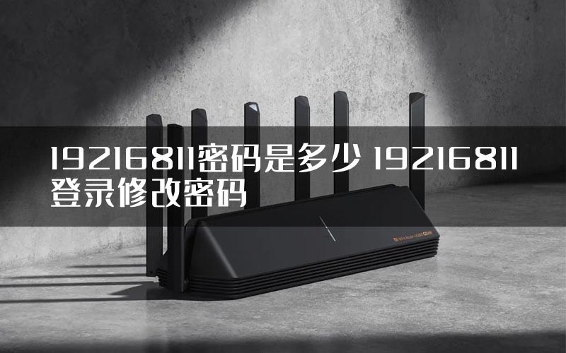 19216811密码是多少 19216811登录修改密码