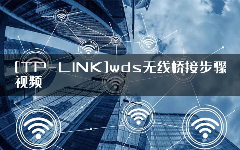 [TP-LINK]wds无线桥接步骤视频