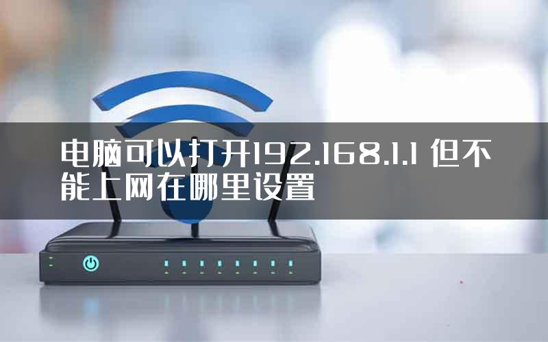 电脑可以打开192.168.1.1 但不能上网在哪里设置