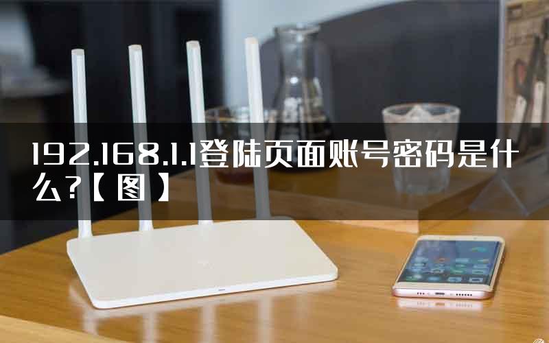 192.168.1.1登陆页面账号密码是什么?【图】