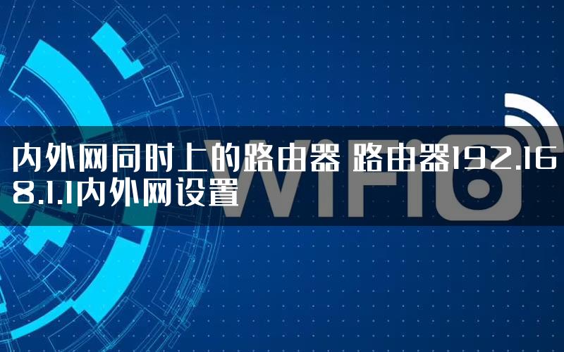 内外网同时上的路由器 路由器192.168.1.1内外网设置