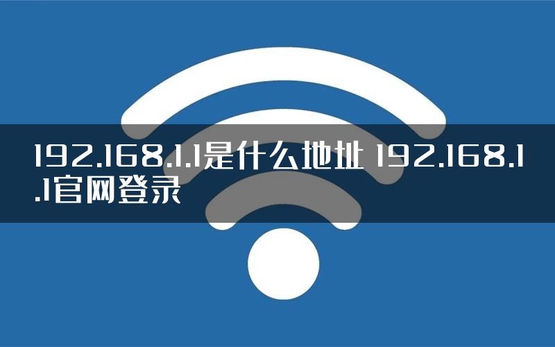 192.168.1.1是什么地址 192.168.1.1官网登录