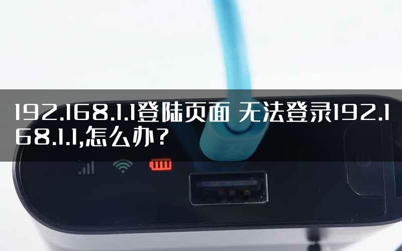 192.168.1.1登陆页面 无法登录192.168.1.1,怎么办?