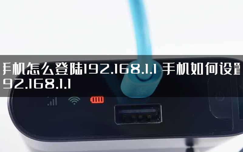 手机怎么登陆192.168.1.1 手机如何设置192.168.1.1