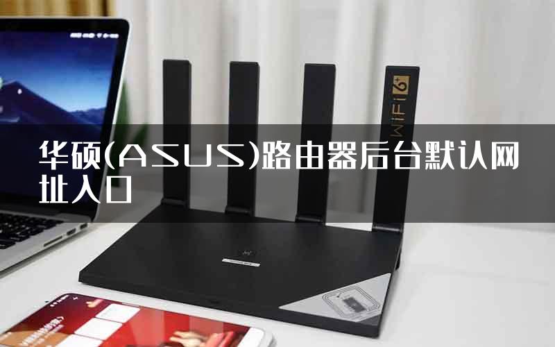 华硕(ASUS)路由器后台默认网址入口