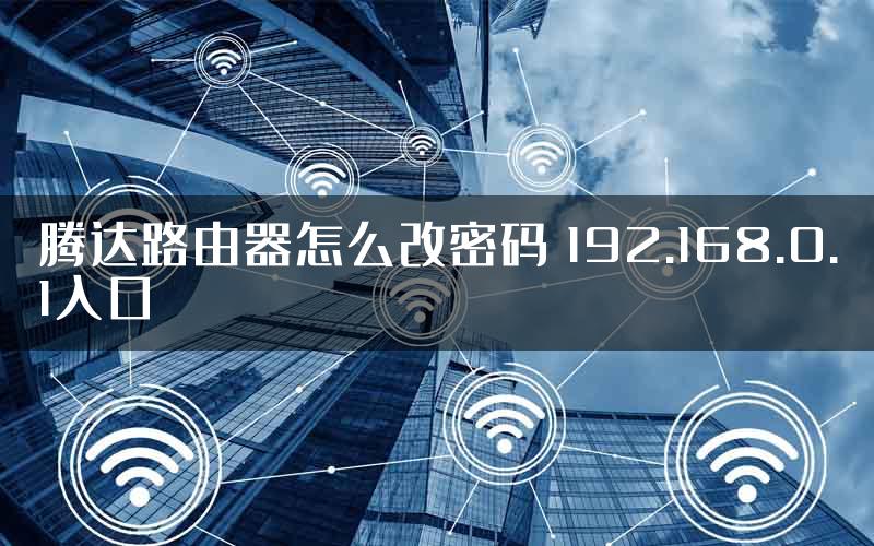 腾达路由器怎么改密码 192.168.0.1入口