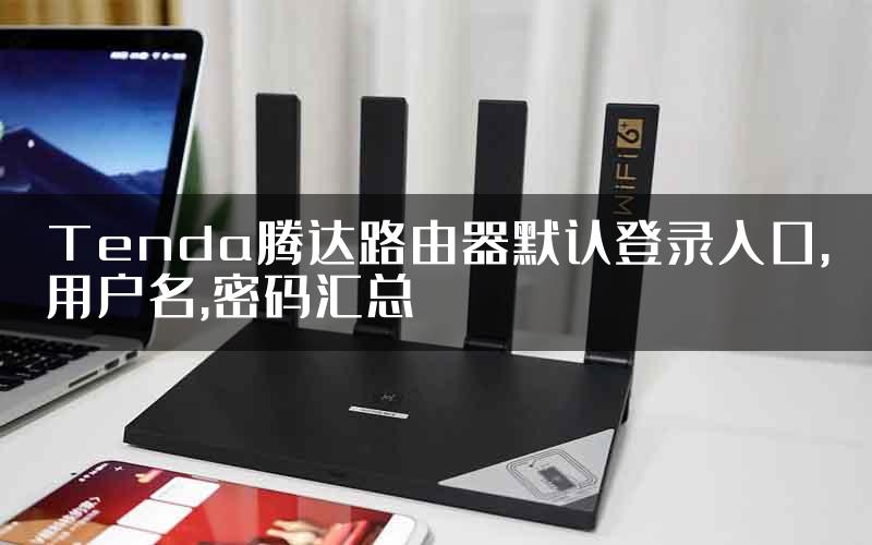 Tenda腾达路由器默认登录入口,用户名,密码汇总