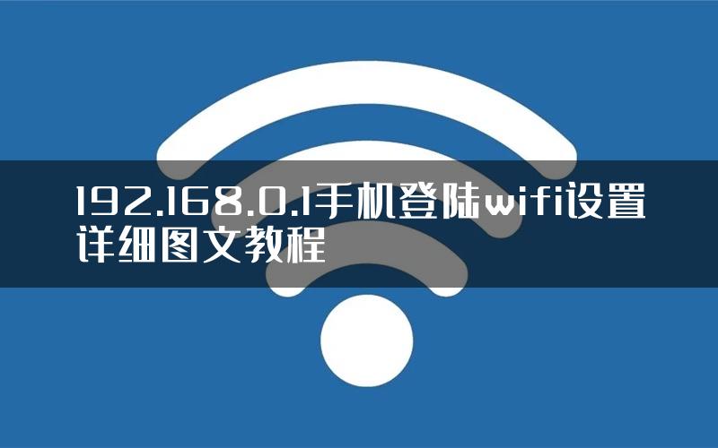 192.168.0.1手机登陆wifi设置详细图文教程