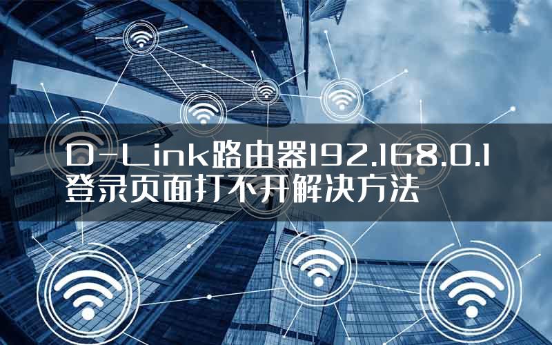 D-Link路由器192.168.0.1登录页面打不开解决方法