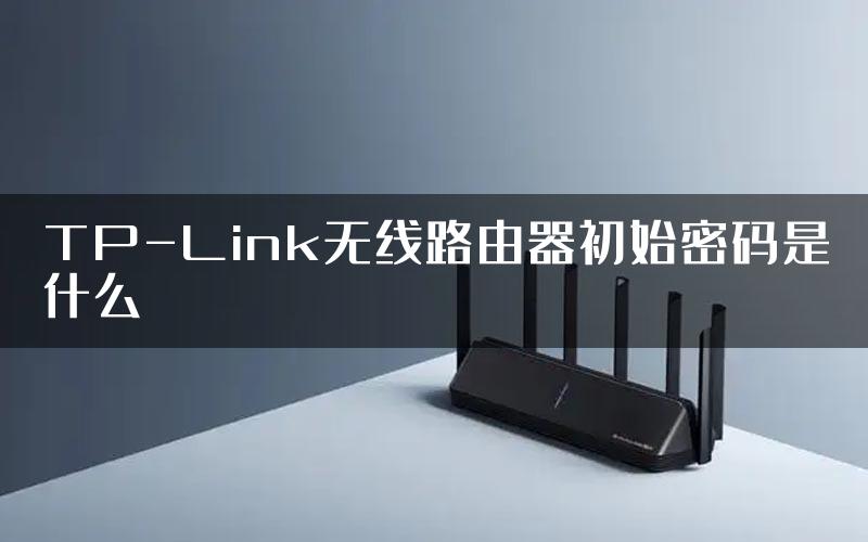 TP-Link无线路由器初始密码是什么