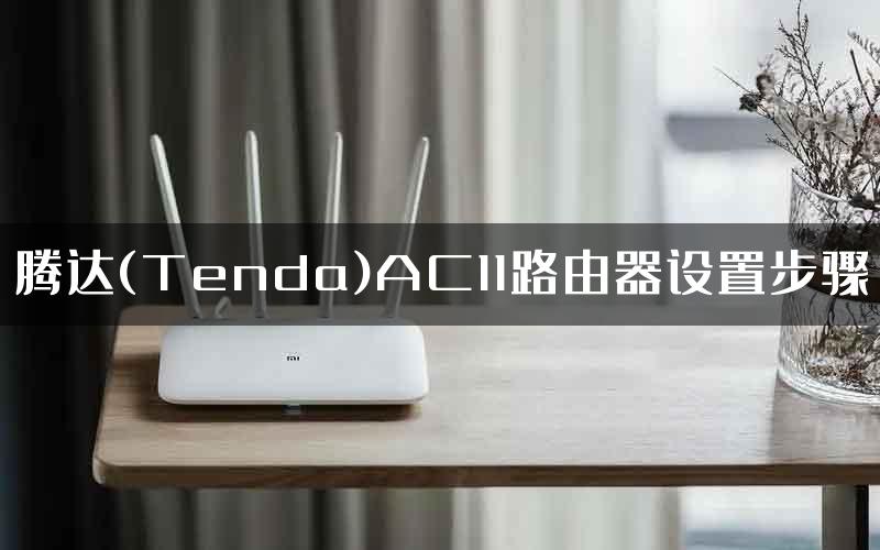 腾达(Tenda)AC11路由器设置步骤