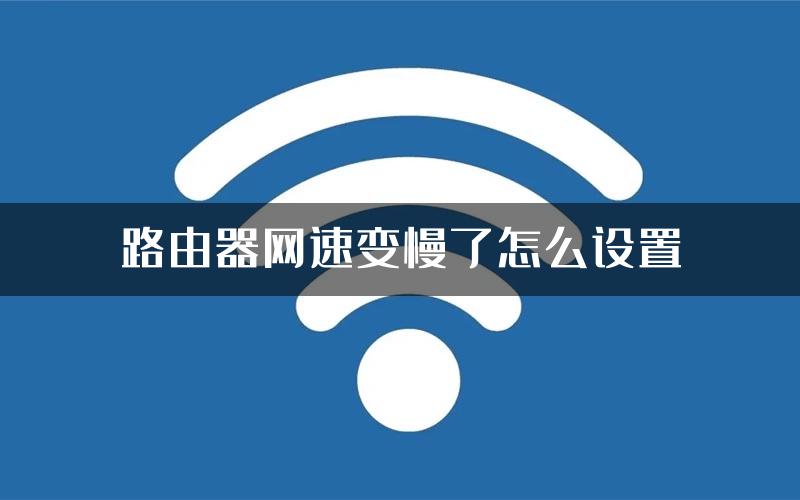 路由器网速变慢了怎么设置