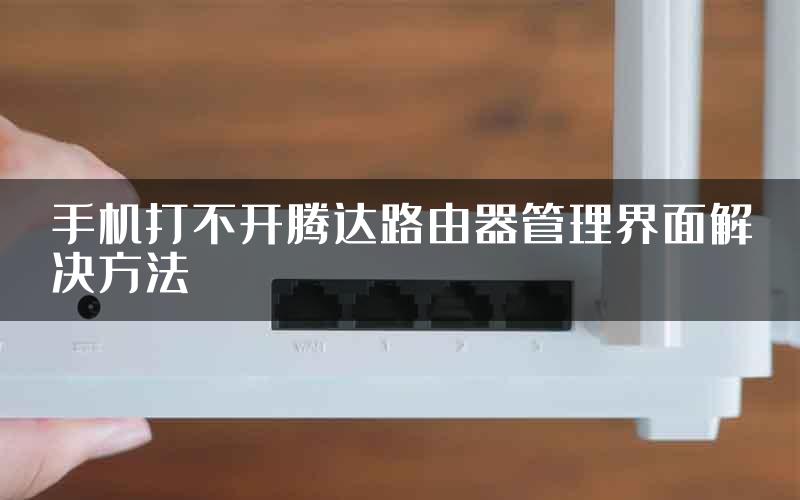 手机打不开腾达路由器管理界面解决方法