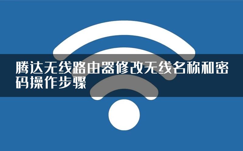 腾达无线路由器修改无线名称和密码操作步骤