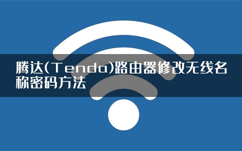 腾达(Tenda)路由器修改无线名称密码方法