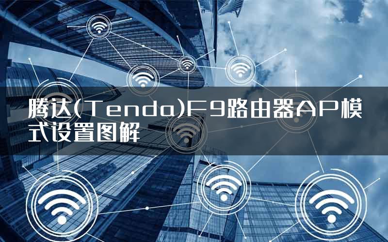 腾达(Tenda)F9路由器AP模式设置图解