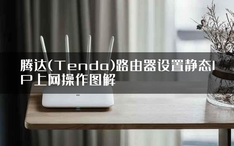 腾达(Tenda)路由器设置静态IP上网操作图解