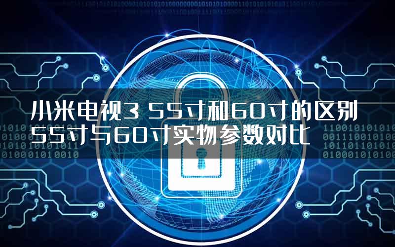 小米电视3 55寸和60寸的区别 55寸与60寸实物参数对比