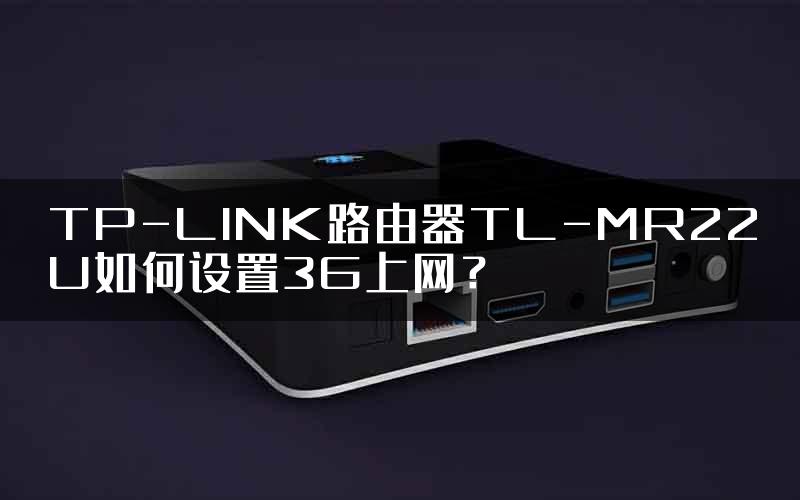 TP-LINK路由器TL-MR22U如何设置3G上网？