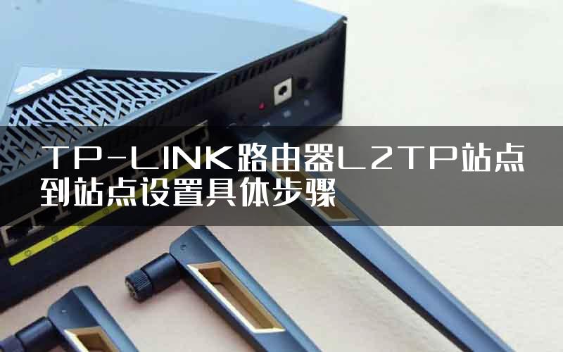 TP-LINK路由器L2TP站点到站点设置具体步骤