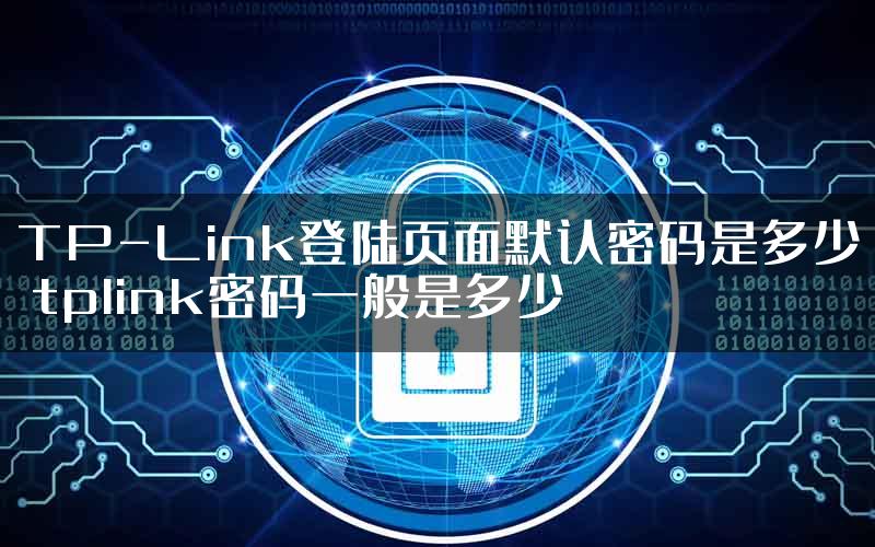 TP-Link登陆页面默认密码是多少 tplink密码一般是多少