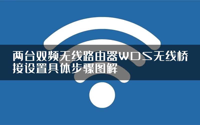 两台双频无线路由器WDS无线桥接设置具体步骤图解