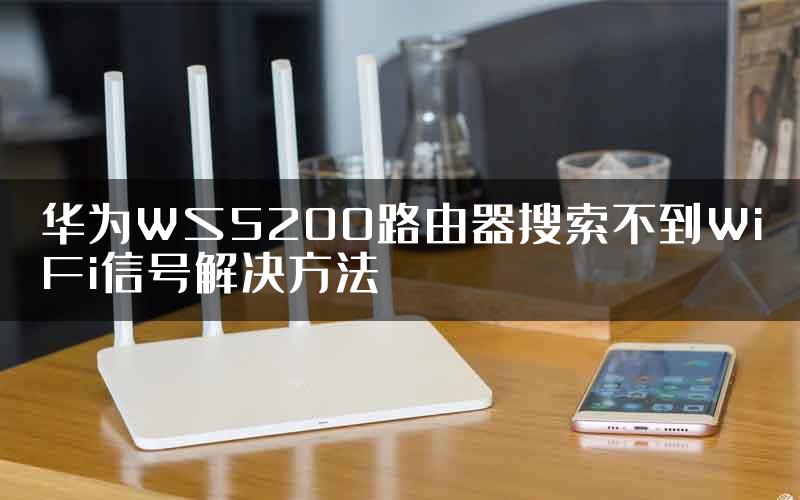 华为WS5200路由器搜索不到WiFi信号解决方法