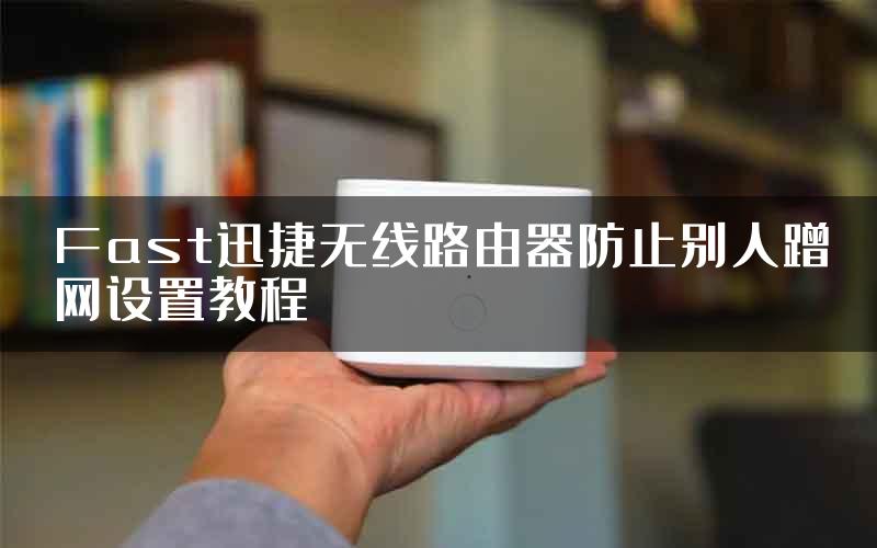 Fast迅捷无线路由器防止别人蹭网设置教程