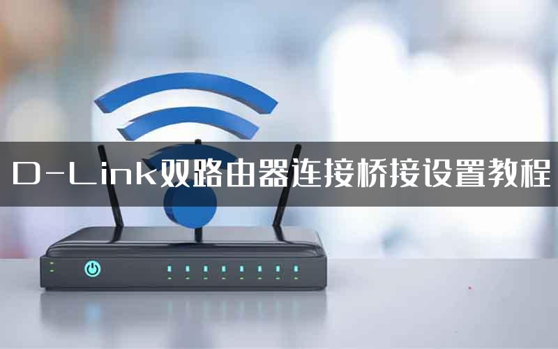 D-Link双路由器连接桥接设置教程