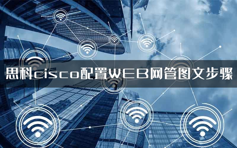 思科cisco配置WEB网管图文步骤