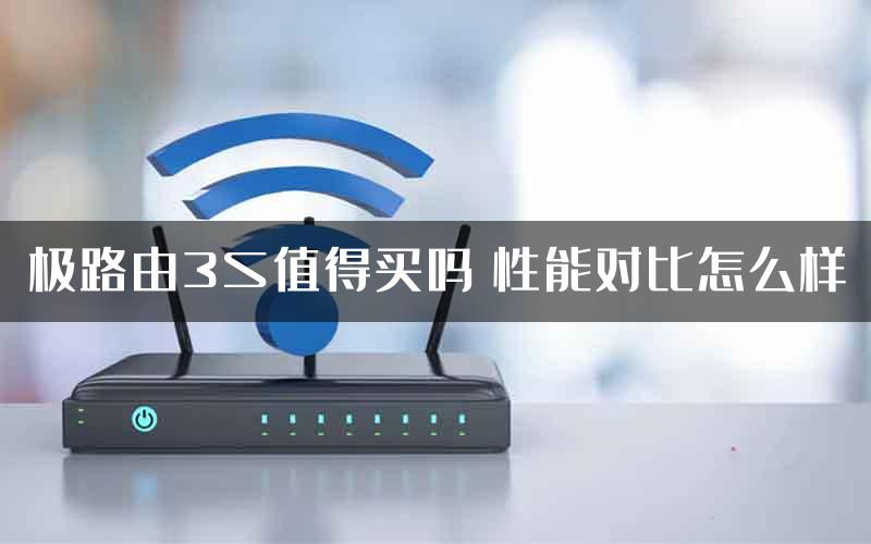 极路由3S值得买吗 性能对比怎么样