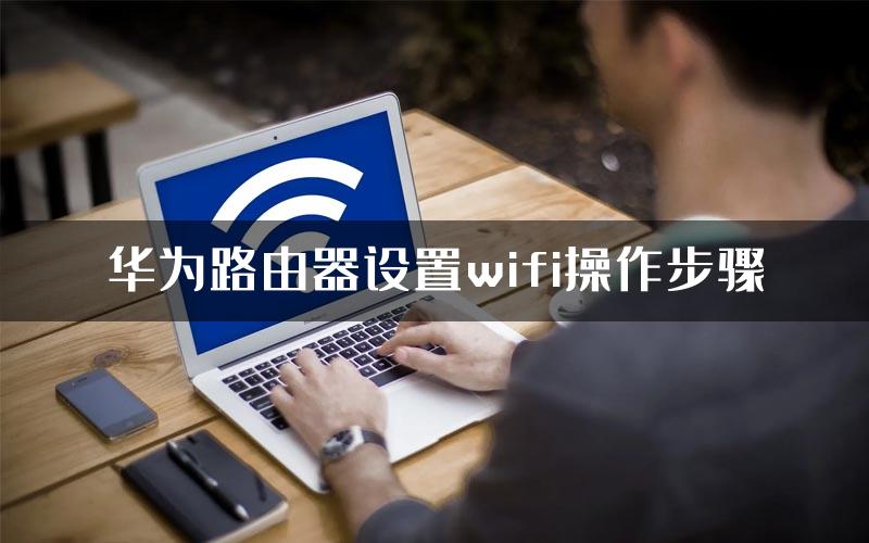 华为路由器设置wifi操作步骤