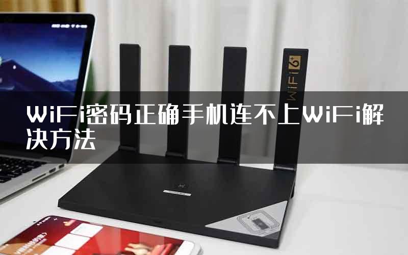 WiFi密码正确手机连不上WiFi解决方法