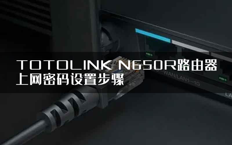 TOTOLINK N650R路由器上网密码设置步骤