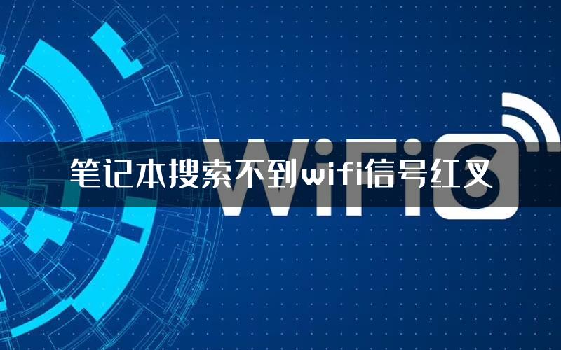 笔记本搜索不到wifi信号红叉