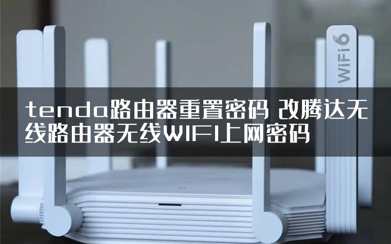 tenda路由器重置密码 改腾达无线路由器无线WIFI上网密码