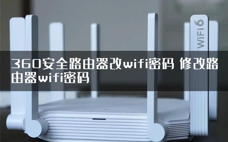 360安全路由器改wifi密码 修改路由器wifi密码