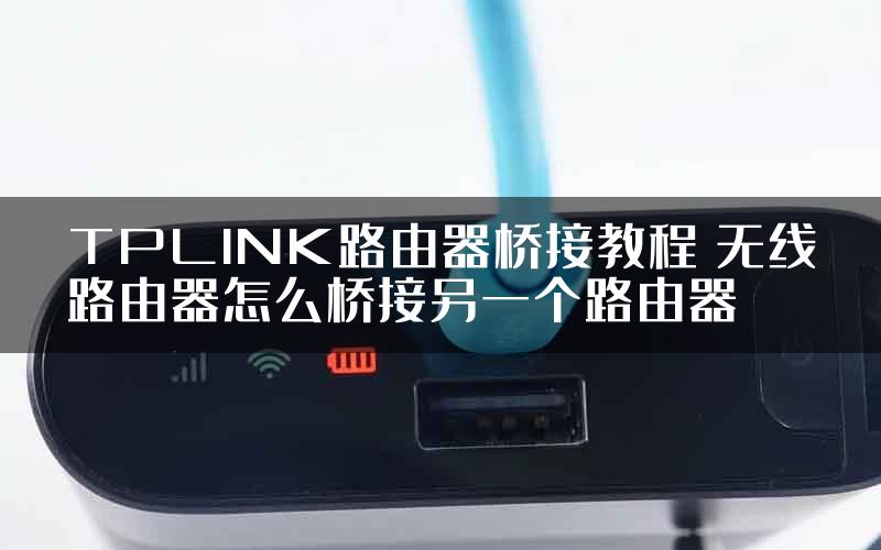 TPLINK路由器桥接教程 无线路由器怎么桥接另一个路由器