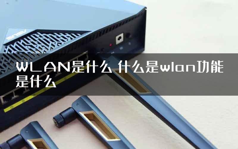 WLAN是什么 什么是wlan功能是什么