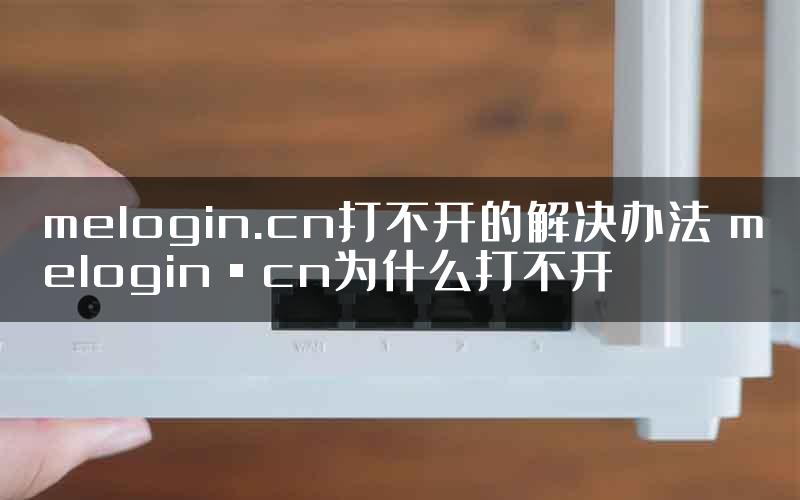 melogin.cn打不开的解决办法 melogin·cn为什么打不开