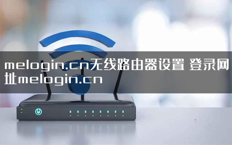 melogin.cn无线路由器设置 登录网址melogin.cn