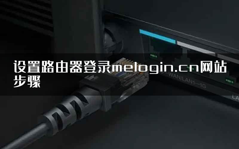 设置路由器登录melogin.cn网站步骤