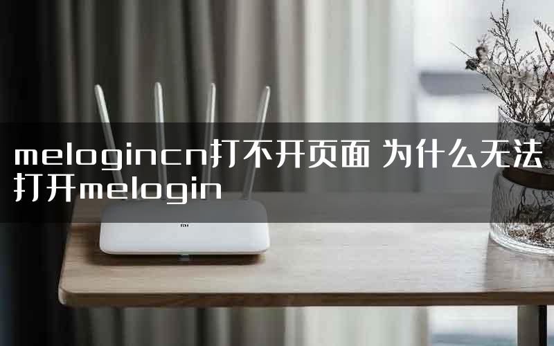 melogincn打不开页面 为什么无法打开melogin