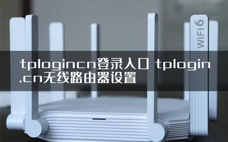 tplogincn登录入口 tplogin.cn无线路由器设置