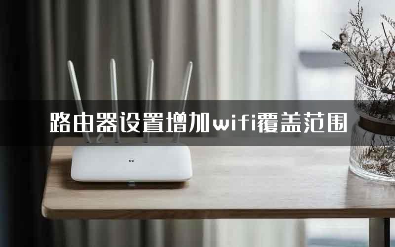 路由器设置增加wifi覆盖范围