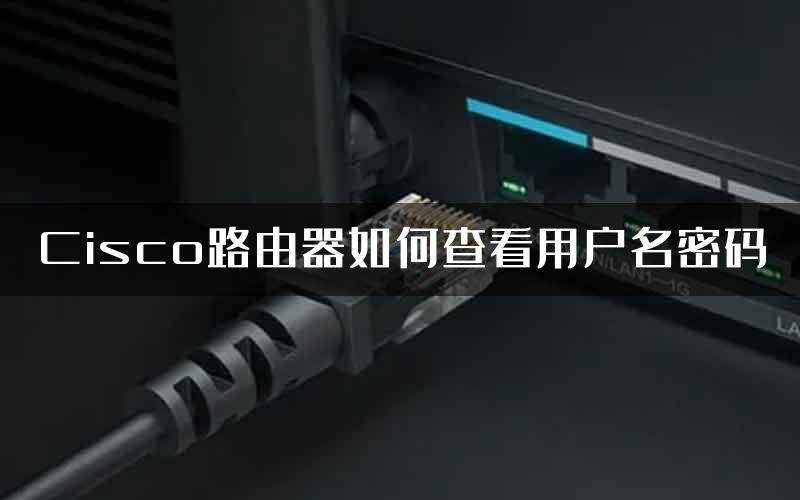 Cisco路由器如何查看用户名密码