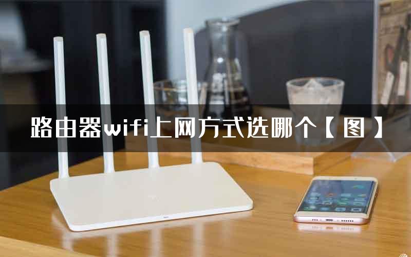 路由器wifi上网方式选哪个【图】