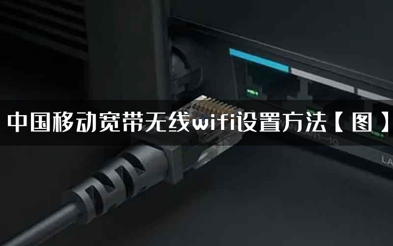 中国移动宽带无线wifi设置方法【图】